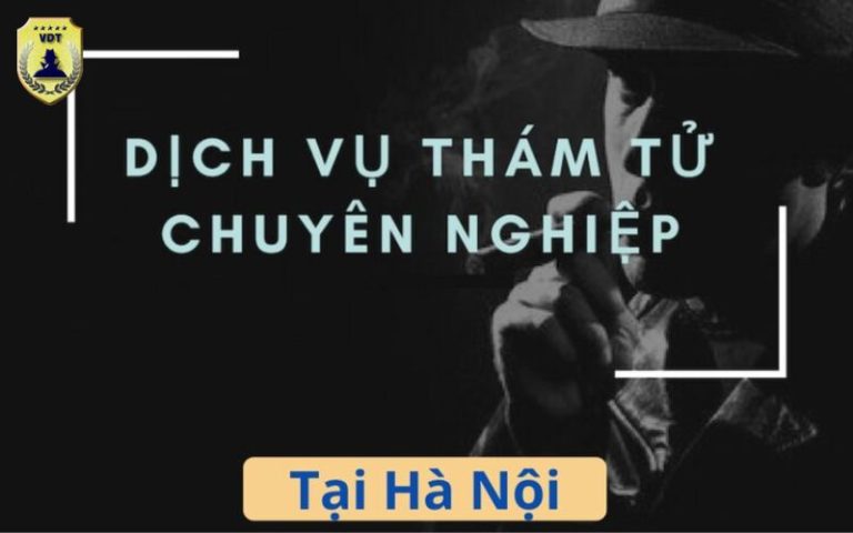 Những yếu tố quyết định công ty thám tử tại Hà Nội uy tín và chuyên nghiệp