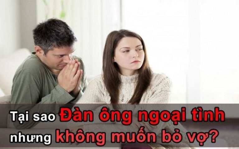 [GIẢI ĐÁP] Tại sao đàn ông ngoại tình nhưng không bỏ vợ?