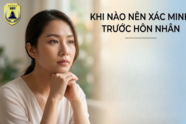 Khi Nào Nên Xác Minh Trước Hôn Nhân Và Những Điều Cần Lưu Ý Khi Nào Nên Xác Minh Trước Hôn Nhân Và Những Điều Cần Lưu Ý