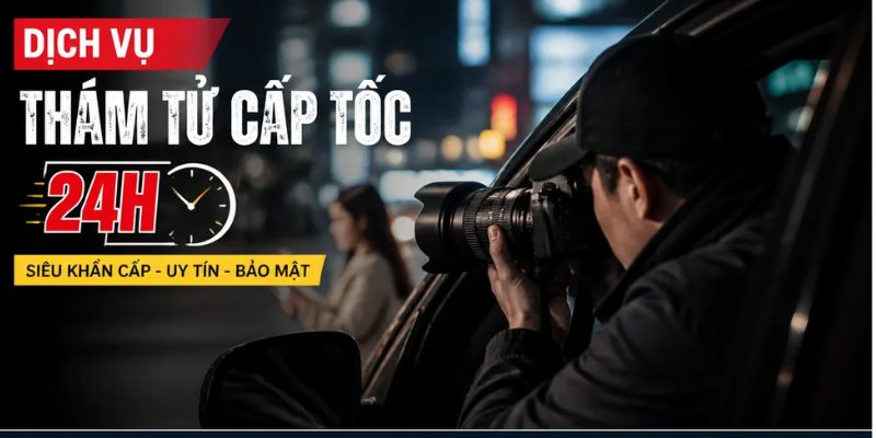 Dịch vụ thám tử cấp tốc 24h siêu khẩn cấp uy tín, bảo mật Dịch vụ thám tử cấp tốc 24h siêu khẩn cấp